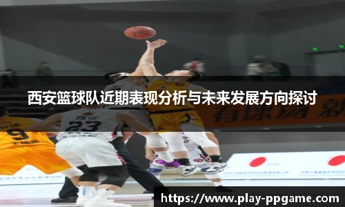 西安篮球队近期表现分析与未来发展方向探讨